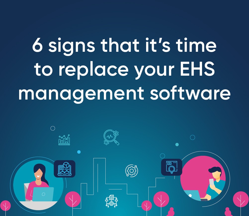 Six Signs That Its Time To Replace Your EHS Management Software